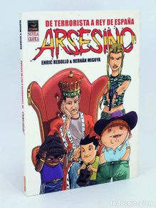Comics: ARSESINO DE TERRORISTA A REY DE ESPAÑA (Hernán Migoya / Rebollo) La Cúpula, 2005. OFRT antes 8,95E